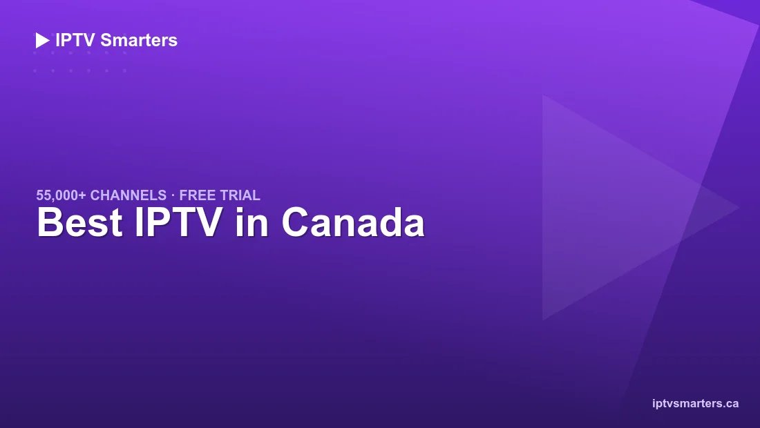 Best IPTV in Canada — 55,000+ channels in 4K on every device